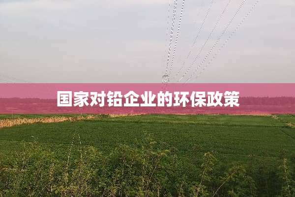 国家对铅企业的环保政策