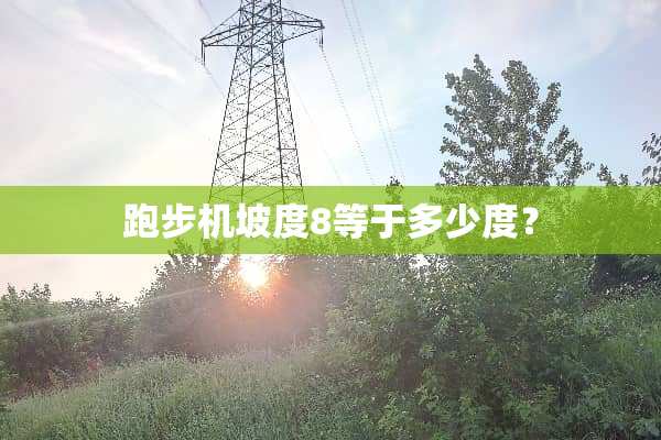 跑步机坡度8等于多少度？