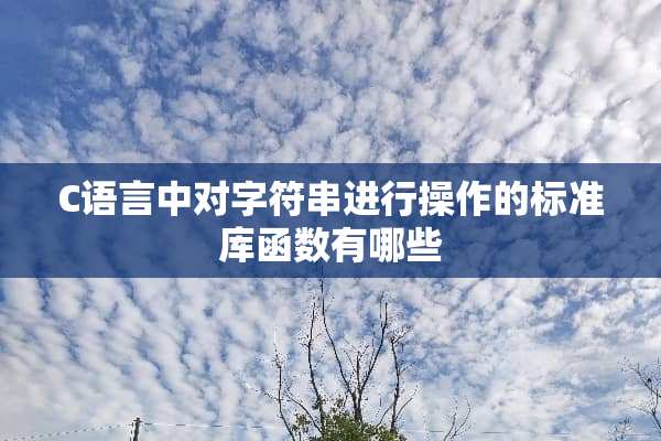C语言中对字符串进行操作的标准库函数有哪些