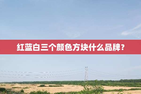 红蓝白三个颜色方块什么品牌？
