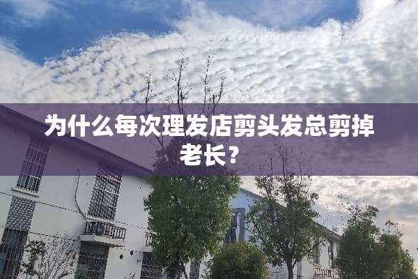 为什么每次理发店剪头发总剪掉老长？
