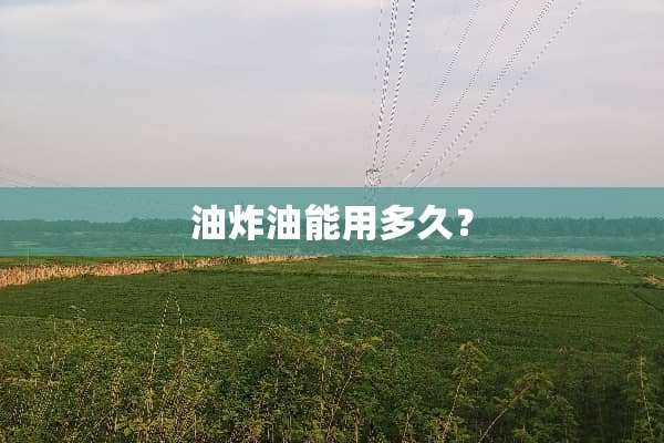 油炸油能用多久？