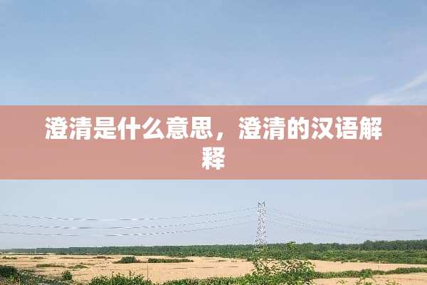 澄清是什么意思，澄清的汉语解释
