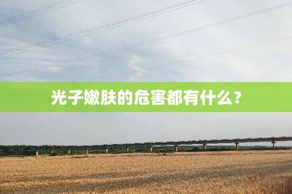 光子嫩肤的危害都有什么？