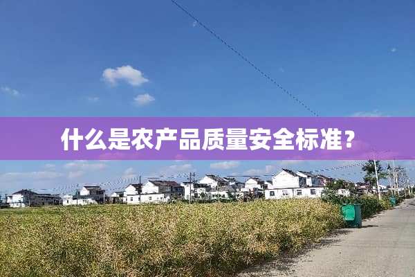 什么是农产品质量安全标准？