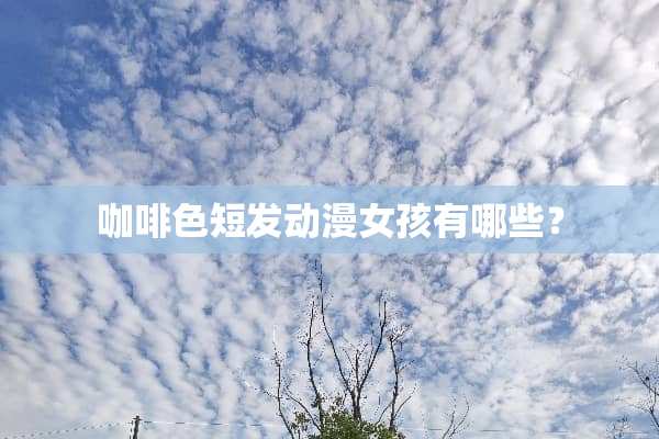 咖啡色短发动漫女孩有哪些？
