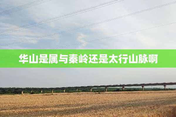 华山是属与秦岭还是太行山脉啊
