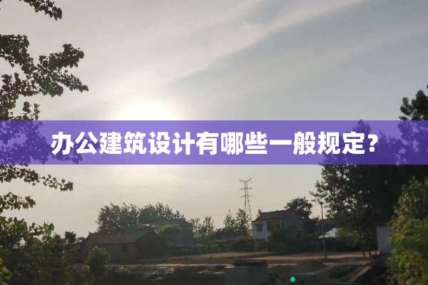 办公建筑设计有哪些一般规定？
