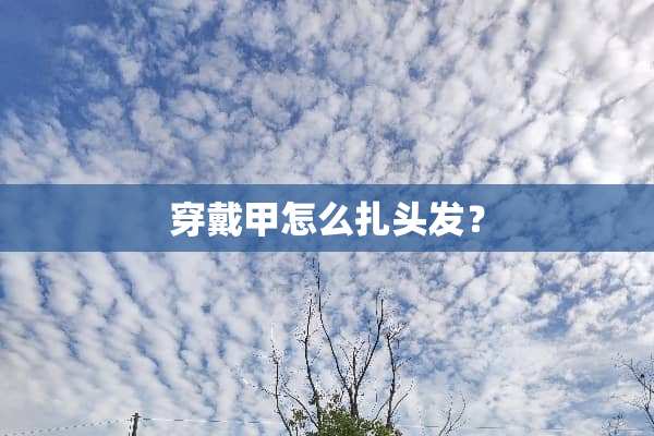 穿戴甲怎么扎头发？