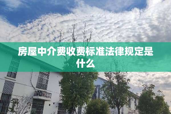房屋中介费收费标准法律规定是什么