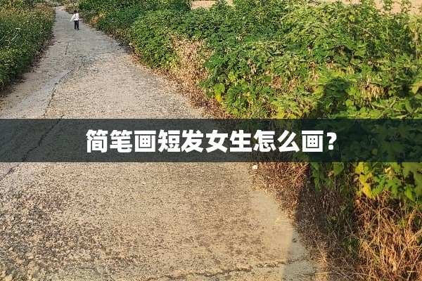 简笔画短发女生怎么画？
