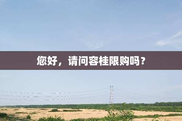 您好，请问容桂限购吗？