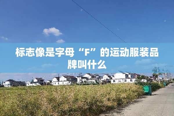 标志像是字母“F”的运动服装品牌叫什么