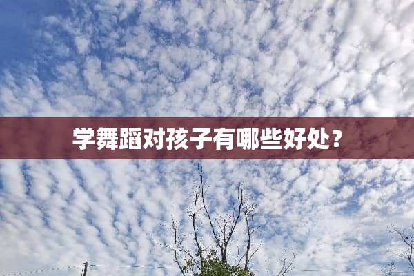 学舞蹈对孩子有哪些好处？