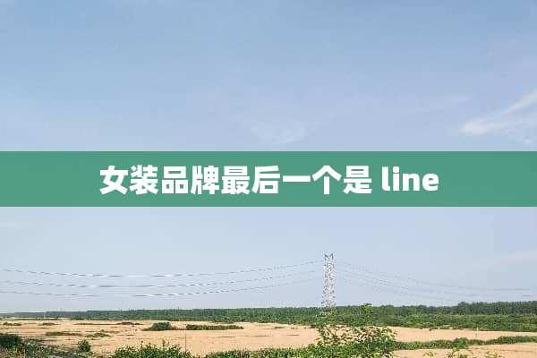女装品牌最后一个是 line
