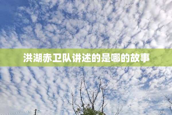 洪湖赤卫队讲述的是哪的故事