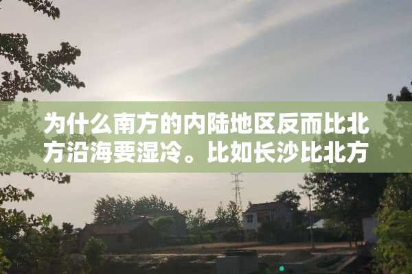 为什么南方的内陆地区反而比北方沿海要湿冷。比如长**北方沿海的大连湿冷很多