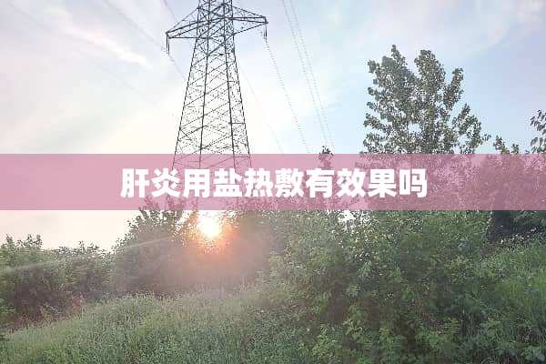 肝炎用盐热敷有效果吗
