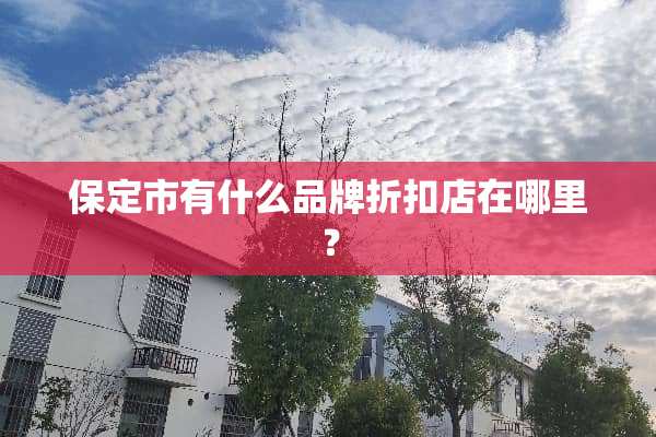 保定市有什么品牌折扣店在哪里？