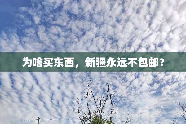 为啥买东西，新疆永远不包邮？