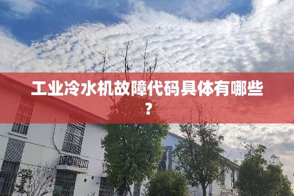 工业冷水机故障代码具体有哪些？