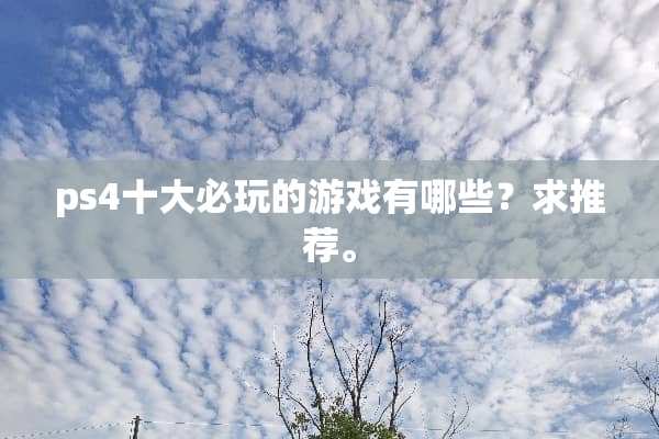 ps4十大必玩的游戏有哪些？求推荐。