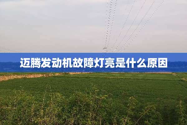 迈腾发动机故障灯亮是什么原因