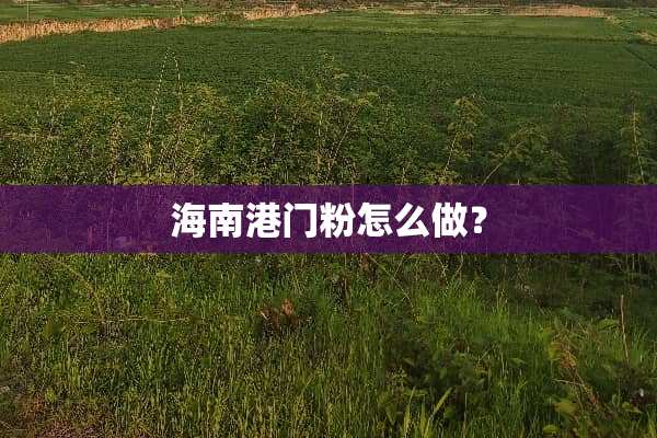 海南港门粉怎么做？