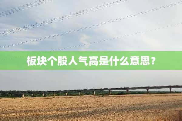 板块个股人气高是什么意思？