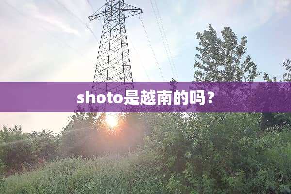 shoto是越南的吗？