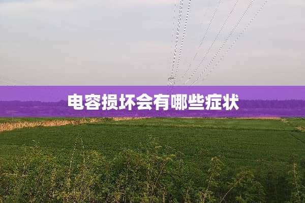电容损坏会有哪些症状