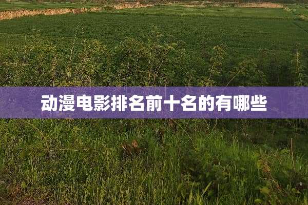 动漫电影排名前十名的有哪些