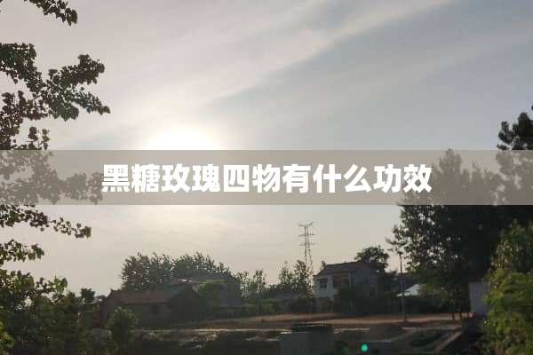 黑糖玫瑰四物有什么功效