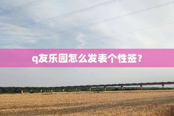 q友乐园怎么发表个性签？