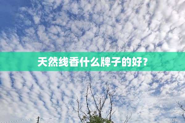 天然线香什么牌子的好？