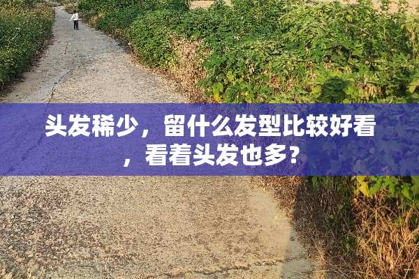 头发稀少，留什么发型比较好看，看着头发也多？