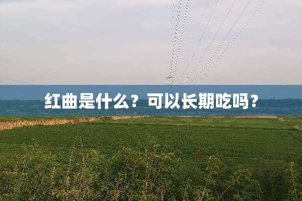 红曲是什么？可以长期吃吗？