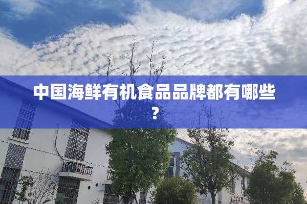 中国海鲜有机食品品牌都有哪些？