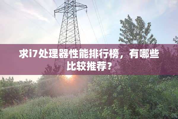 求i7处理器性能排行榜，有哪些比较推荐？