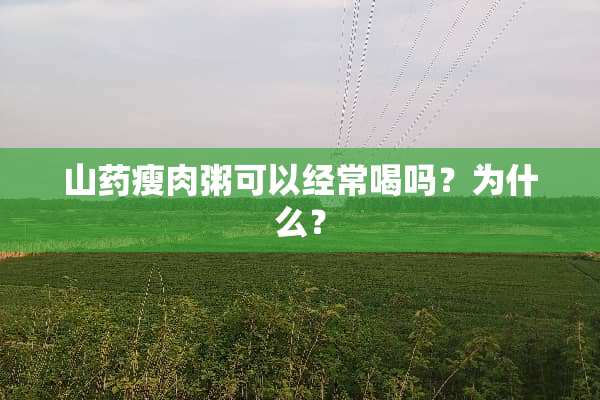 山药瘦肉粥可以经常喝吗？为什么？