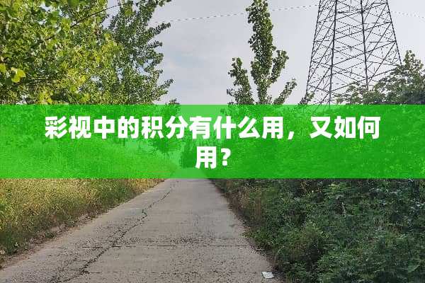 彩视中的积分有什么用，又如何用？