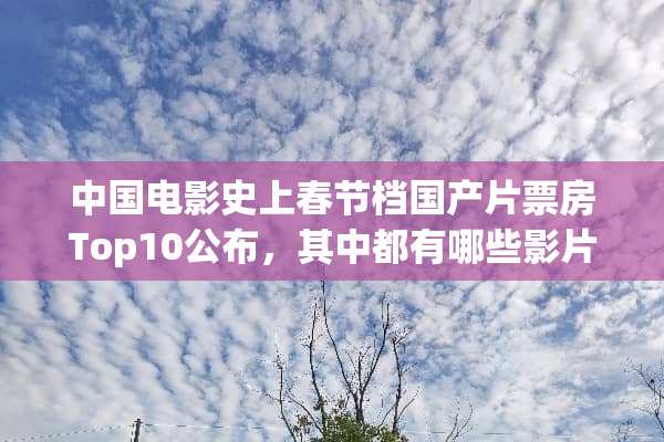 中国电影史上春节档国产片票房Top10公布，其中都有哪些影片？