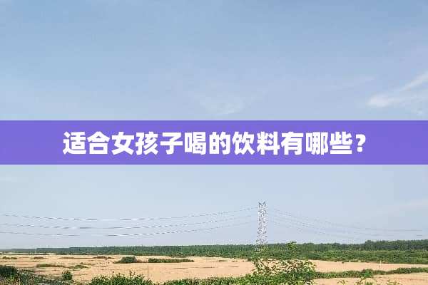 适合女孩子喝的饮料有哪些？