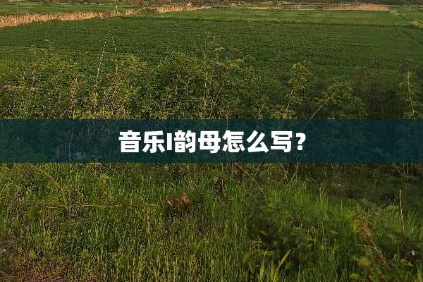 音乐I韵母怎么写？