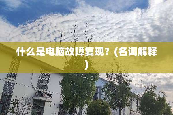 什么是电脑故障复现？(名词解释)