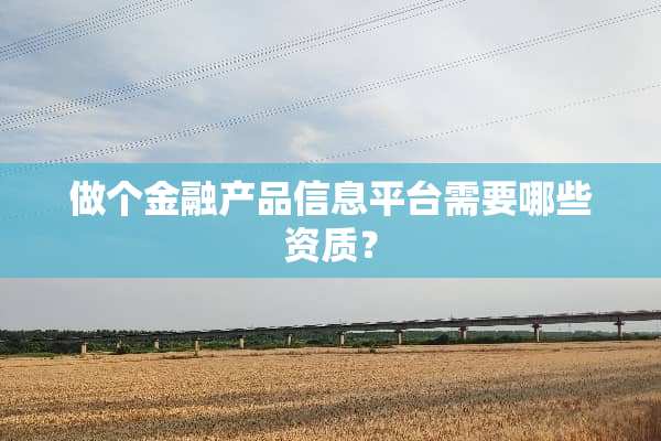 做个金融产品信息平台需要哪些资质？