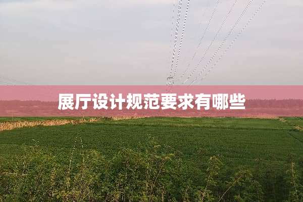 展厅设计规范要求有哪些