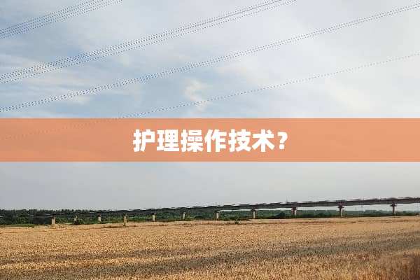 护理操作技术？