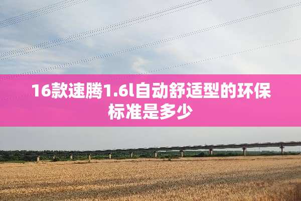 16款速腾1.6l自动舒适型的环保标准是多少