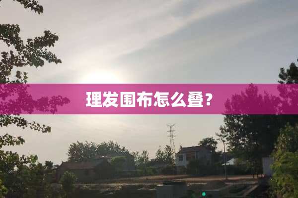 理发围布怎么叠？